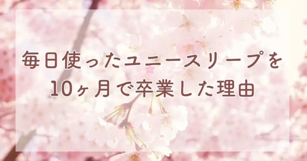 ユニースリープを10ヶ月間使って卒業した話